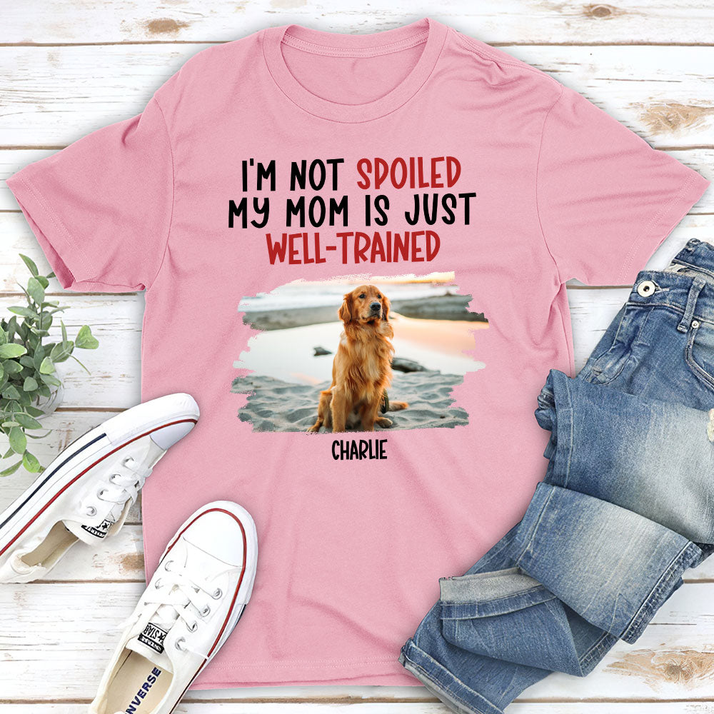 Well Trained Of Spoiled Dog - Personalized Custom Unisex T-shirt
