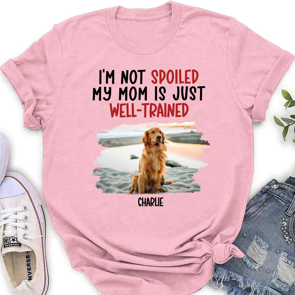 Well Trained Of Spoiled Dog - Personalized Custom Women's T-shirt