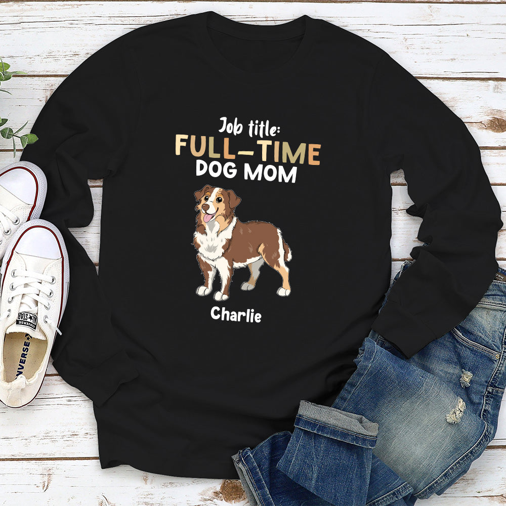 Full Time Dog - Personalized Custom Long Sleeve T-shirt