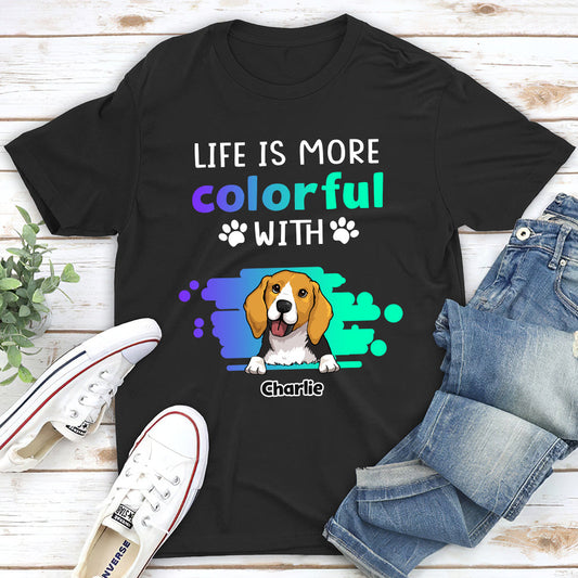 Life Is More Colorful - Personalized Custom Unisex T-shirt