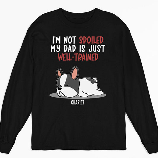 Spoiled Dog And Well Trained Dad 2 - Personalized Custom Long Sleeve T-shirt