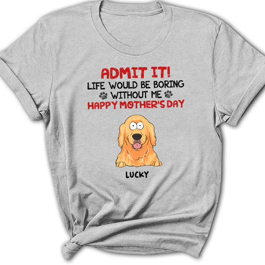 Admit It Life Would Be Boring - Personalized Custom Women T-shirt