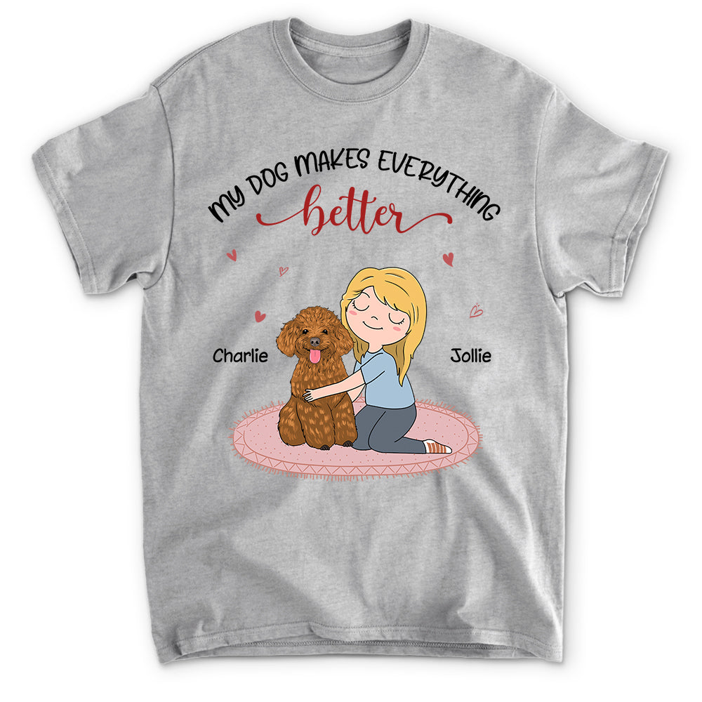 My Dog Makes Everything Better - Personalized Custom Unisex T-Shirt